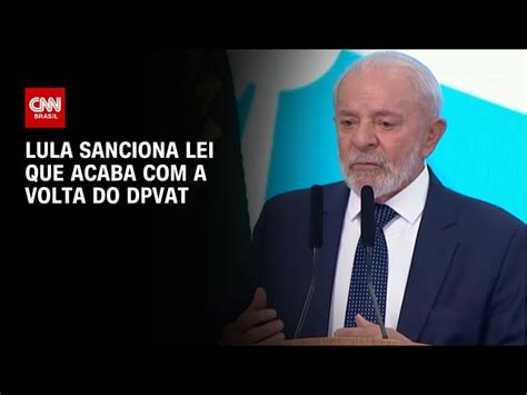 Lula Sanciona Lei Que Acaba A Volta Do Dpvat Cnn Brasil