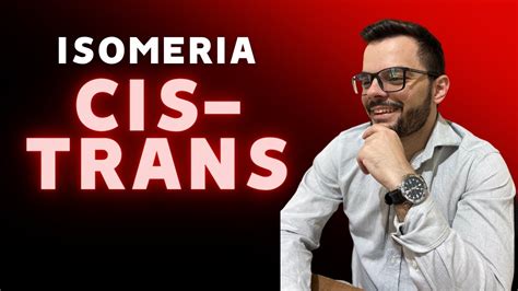 TUDO O QUE VOCÊ PRECISA SABER SOBRE ISOMERIA CIS TRANS PARTE 03 YouTube