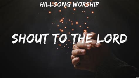 Shout To The Lord Hillsong Worship Lyrics Worship Music Youtube