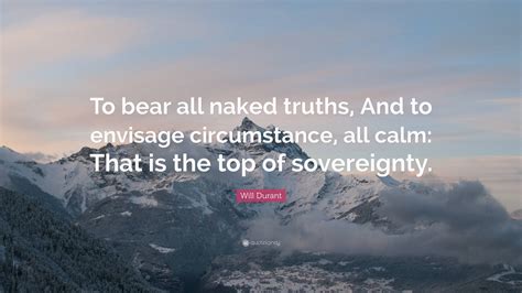 Will Durant Quote To Bear All Naked Truths And To Envisage