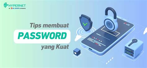 Strengthen Cybersecurity Tips Untuk Membuat Password Yang Kuat Hypernet