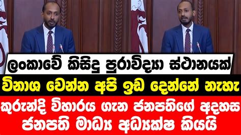 ලංකාවේ කිසිදු පුරාවිද්‍යා ස්ථානයක් විනාශ වෙන්න අපි ඉඩ දෙන්නේ නැහැ කුරුන්දි විහාරය ගැන ජනපතිගේ