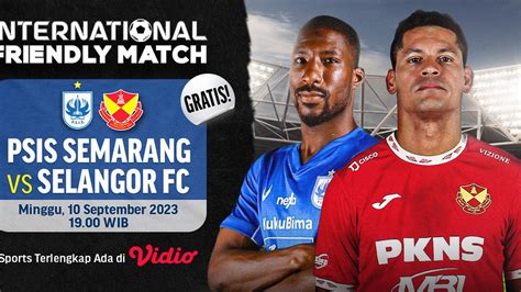 Jadwal Live Streaming Psis Semarang Vs Selangor Fc Di Vidio