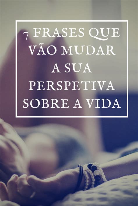 11 frases para mudar a maneira como você vê a vida Frases