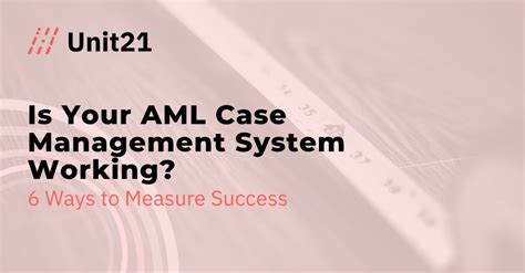 Is Your Aml Case Management System Working 6 Ways To Measure Success