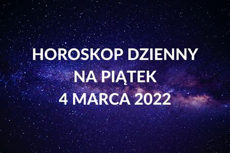 Horoskop Dzienny Na Pi Tek Marca Co Wydarzy Si W Twoim Yciu