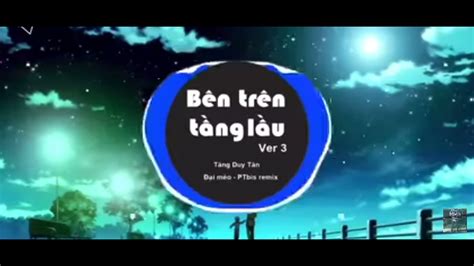 Bên Trên Tầng Lầu Remix Youtube