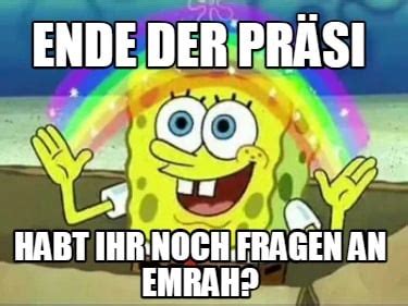 Meme Creator Funny Ende der Präsi Habt ihr noch fragen an Emrah Meme