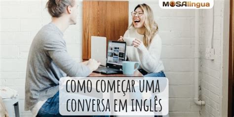 Como iniciar uma conversa em inglês as frases básicas MosaLingua