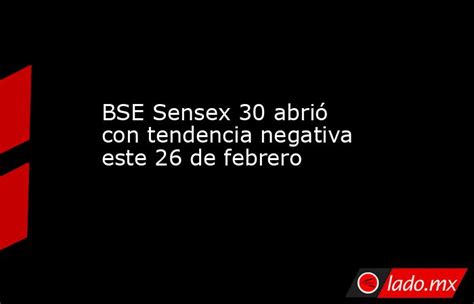 Bse Sensex 30 Abrió Con Tendencia Negativa Este 26 De Febrero Lado Mx