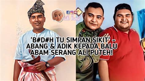 B D H Tu Simpan Sikit Abang Adik Kepada Balu Abam Serang Ali Puteh