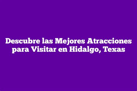 Descubre Las Mejores Atracciones Para Visitar En Hidalgo Texas