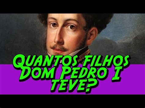 QUANTOS FILHOS DOM PEDRO I TEVE YouTube