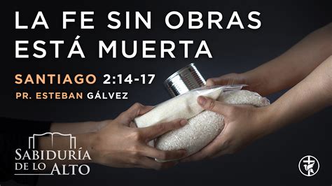 La fe sin obras está muerta Santiago 2 14 17 Iglesia Bautista