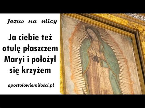 JEZUS na ulicy 181 Ja ciebie też otulę płaszczem Maryi i położył się