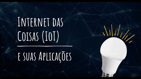 Internet das Coisas IoT e suas Aplicações