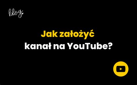 Jak założyć kanał na YouTube