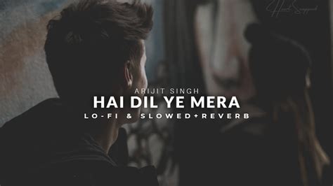 Hai Dil Ye Mera Arijit Singh Lo Fi And Slowedreverb Heart Snapped