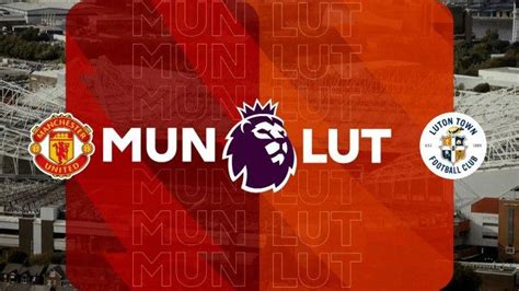 Link Live Streaming Manchester United Vs Luton Di Liga Inggris Malam