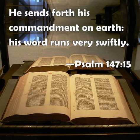 Psalm 147:15 He sends forth his commandment on earth: his word runs very swiftly.