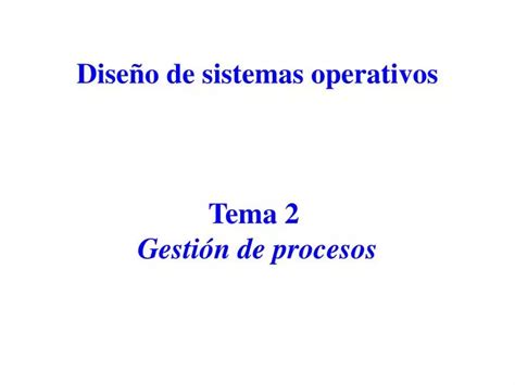 Ppt Dise O De Sistemas Operativos Tema Gesti N De Procesos