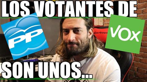 LOS VOTANTES DE VOX Y PP SON UNOS YouTube