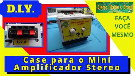 Diy Fa A Voc Mesmo Um Case Para O Mini Amplificador Stereo E Como