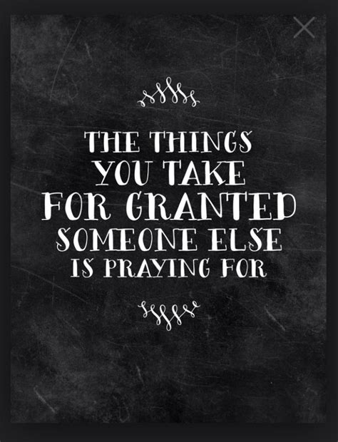 The Things You Take For Granted Someone Else Is Praying For Quotes