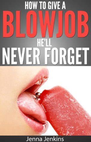 How To Give A Blow Job Oral Sex He Ll Never Forget By Jenna Jenkins