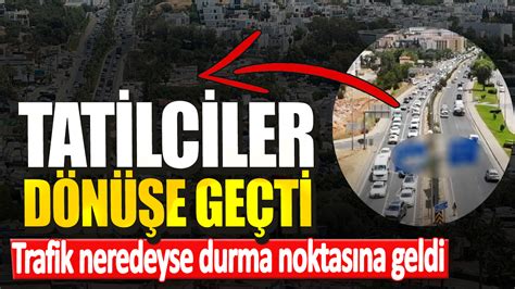 Tatilciler dönüşe geçti Trafik neredeyse durma noktasına geldi