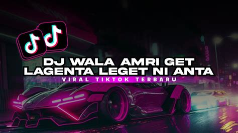 DJ WALA AMRI GET LAGENTA LEGET NI ANTA JJ MENGKANE VIRAL TIKTOK TERBARU