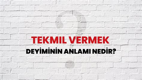 Tekmil vermek Deyiminin Anlamı Nedir Habertürk