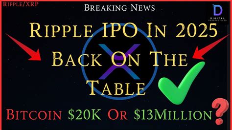 Ripple XRP Ripple IPO 2025 Where Bitcoin 20K Or 13 Million IPO