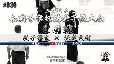 3回戦【星子啓太（警視庁）×松尾大樹（長崎県警察）】令和5年度全国警察剣道選手権大会【2023年9月5日＠日本武道館】 Youtube