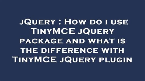 Jquery How Do I Use Tinymce Jquery Package And What Is The Difference