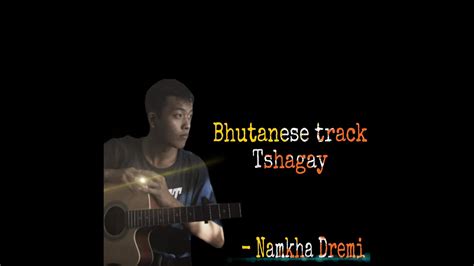 bhutanese track tshagay namkha dremi youtube