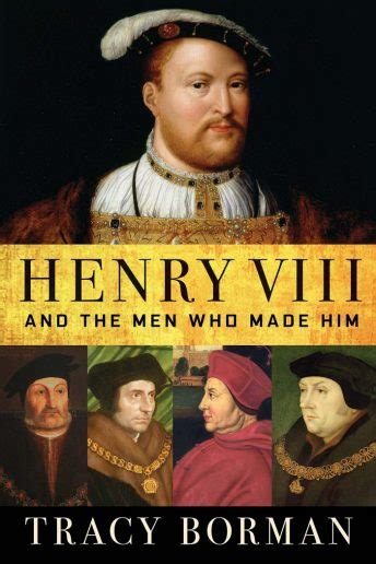 Book Review: "Henry VIII - and the Men Who Made Him" by Tracy Borman - Tudors Dynasty