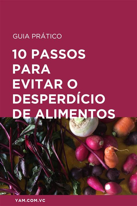 10 Passos Para Evitar O Desperdício De Alimentos Desperdício De