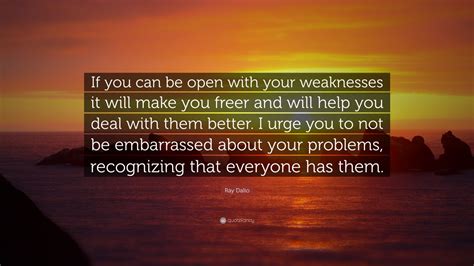 Ray Dalio Quote If You Can Be Open With Your Weaknesses It Will Make