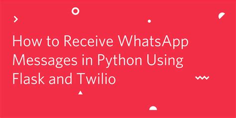 How To Receive Whatsapp Messages In Python Using Flask And Twilio Twilio