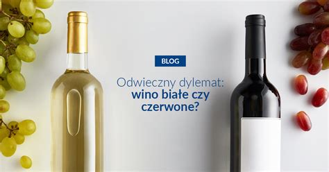 Odwieczny Dylemat Wino Bia E Czy Czerwone Blog O Winie Winezja Pl