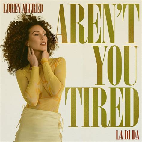 Loren Allred – Aren't You Tired (La Di Da) Lyrics | Genius Lyrics