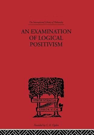 An Examination Of Logical Positivism International Library Of