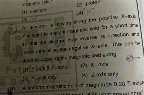 An Electron Is Moving Along The Positive X Axis You Want To Apply A Magnetic Field For The