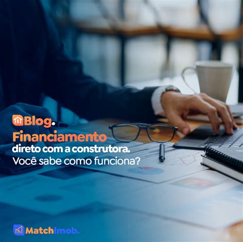 Financiamento Direto Com A Construtora Você Sabe Como Funciona Blog