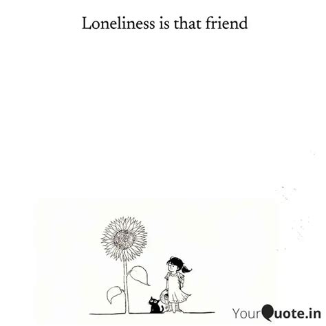 Loneliness Is That Friend Quotes Writings By Yourquote Baba