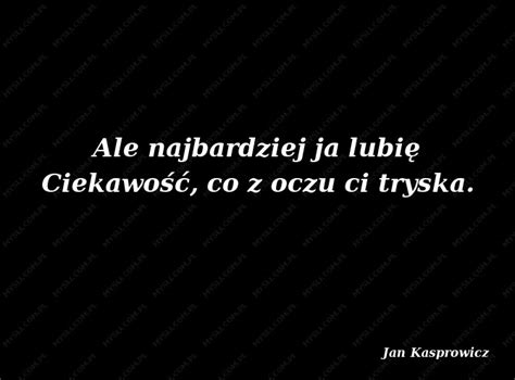 Jan Kasprowicz Cytaty Sławnych Ludzi Mysli pl