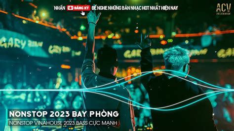 Nonstop 2023 Bay PhÒng Bass CỰc MẠnh Nonstop Vinahouse 2023 Việt