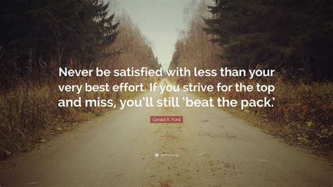 Gerald R Ford Quote Never Be Satisfied With Less Than Your Very Best