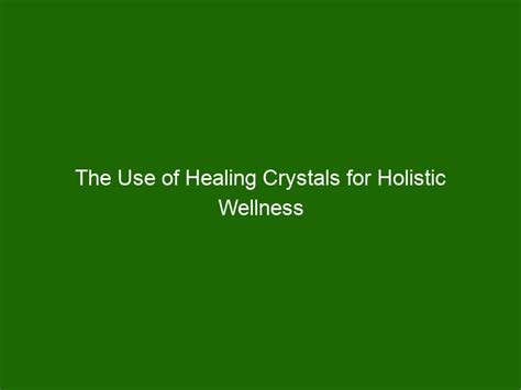 The Use of Healing Crystals for Holistic Wellness - Health And Beauty